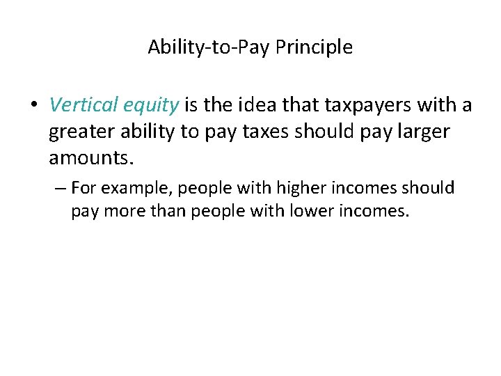 Ability-to-Pay Principle • Vertical equity is the idea that taxpayers with a greater ability