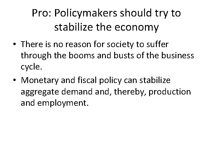 Pro: Policymakers should try to stabilize the economy • There is no reason for