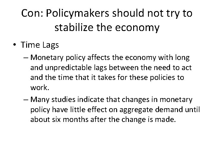 Con: Policymakers should not try to stabilize the economy • Time Lags – Monetary