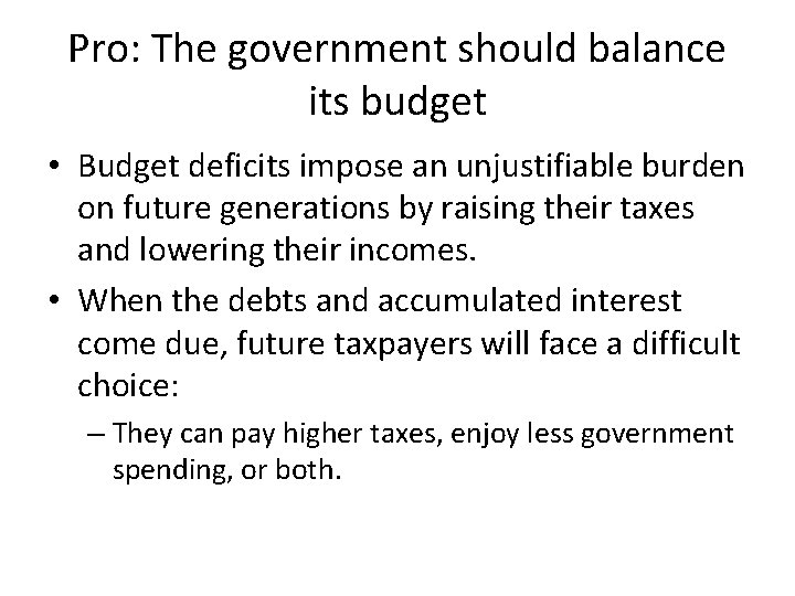 Pro: The government should balance its budget • Budget deficits impose an unjustifiable burden