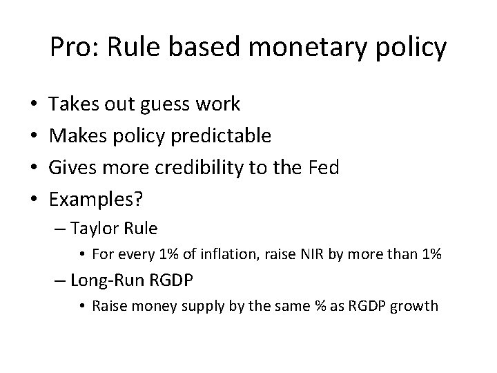 Pro: Rule based monetary policy • • Takes out guess work Makes policy predictable
