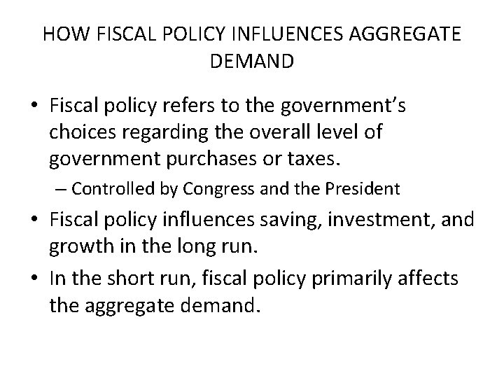HOW FISCAL POLICY INFLUENCES AGGREGATE DEMAND • Fiscal policy refers to the government’s choices