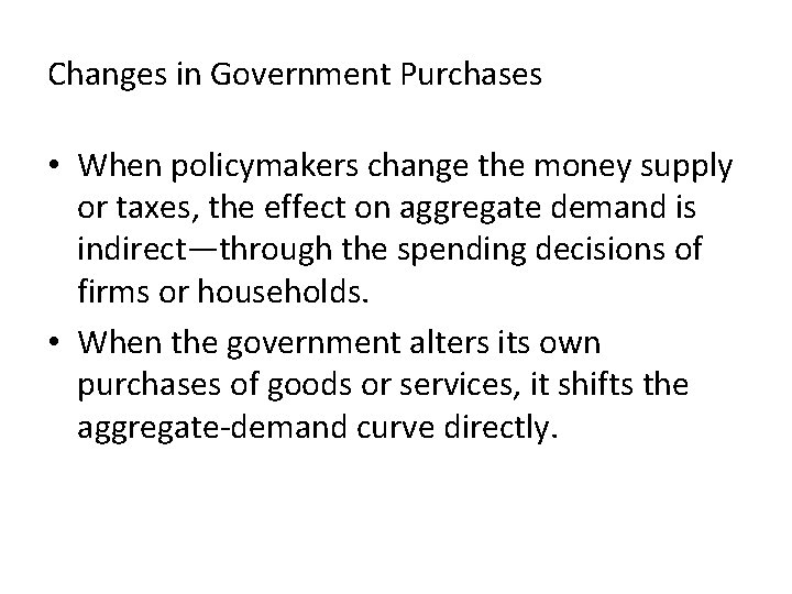 Changes in Government Purchases • When policymakers change the money supply or taxes, the