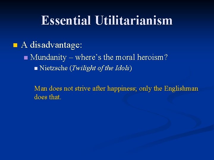 Essential Utilitarianism n A disadvantage: n Mundanity – where’s the moral heroism? n Nietzsche