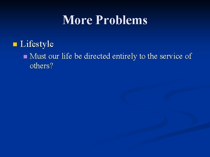 More Problems n Lifestyle n Must our life be directed entirely to the service