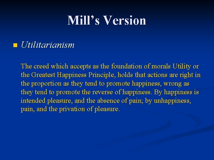 Mill’s Version n Utilitarianism The creed which accepts as the foundation of morals Utility