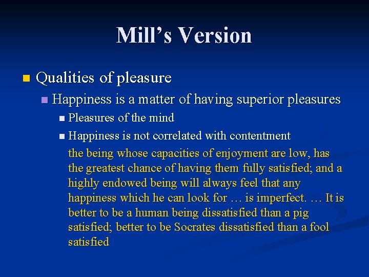 Mill’s Version n Qualities of pleasure n Happiness is a matter of having superior