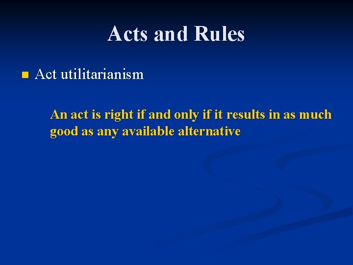 Acts and Rules n Act utilitarianism An act is right if and only if