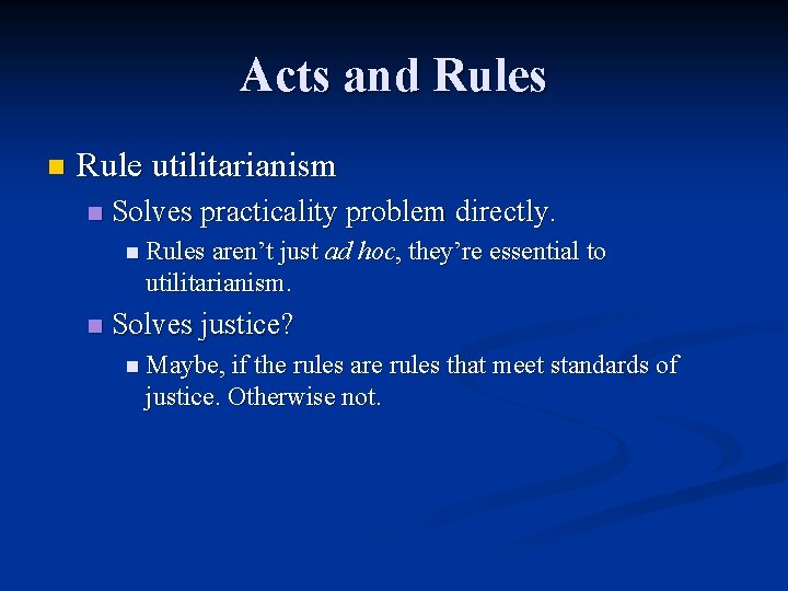 Acts and Rules n Rule utilitarianism n Solves practicality problem directly. n Rules aren’t