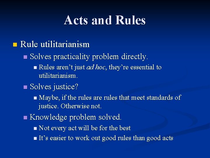 Acts and Rules n Rule utilitarianism n Solves practicality problem directly. n Rules aren’t