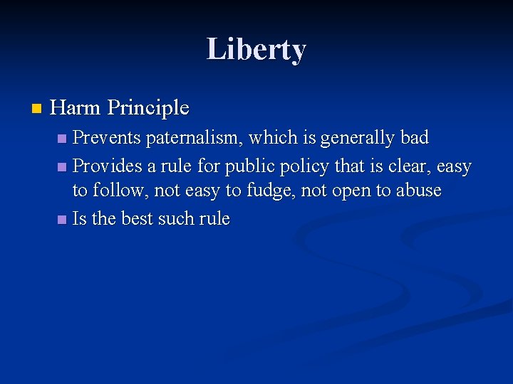 Liberty n Harm Principle Prevents paternalism, which is generally bad n Provides a rule