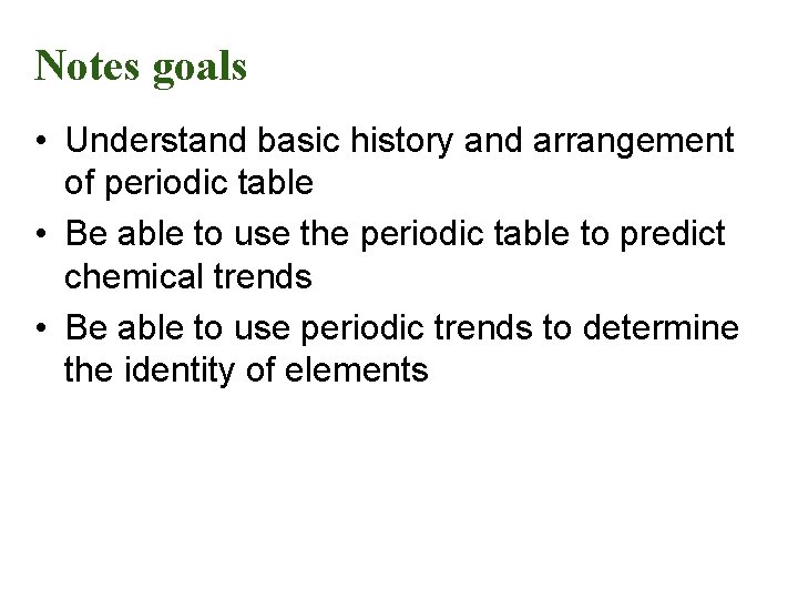 Notes goals • Understand basic history and arrangement of periodic table • Be able