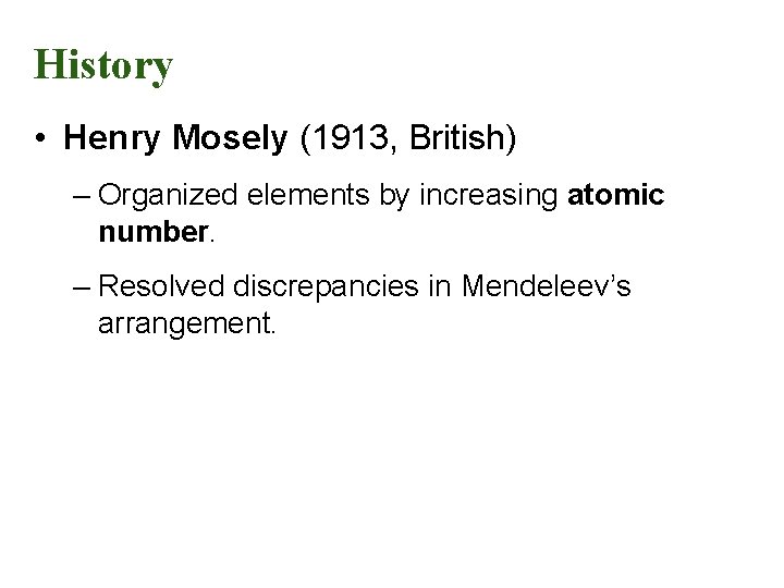 History • Henry Mosely (1913, British) – Organized elements by increasing atomic number. –