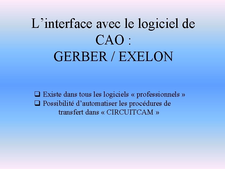 L’interface avec le logiciel de CAO : GERBER / EXELON q Existe dans tous