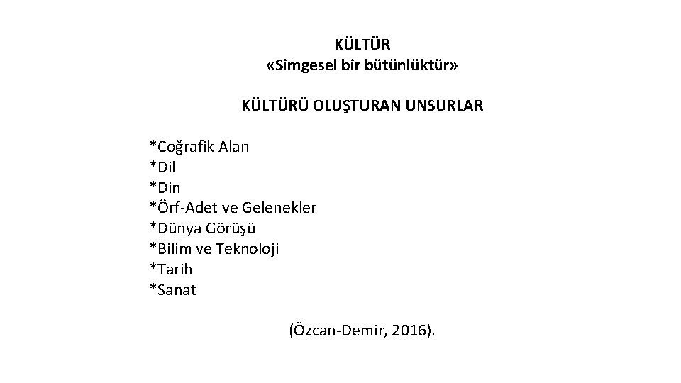 KÜLTÜR «Simgesel bir bütünlüktür» KÜLTÜRÜ OLUŞTURAN UNSURLAR *Coğrafik Alan *Dil *Din *Örf-Adet ve Gelenekler