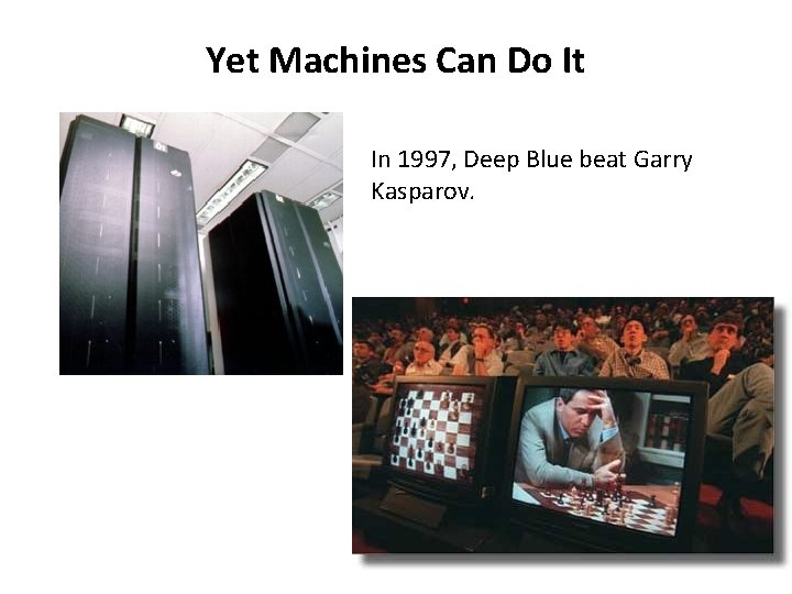 Yet Machines Can Do It In 1997, Deep Blue beat Garry Kasparov. 