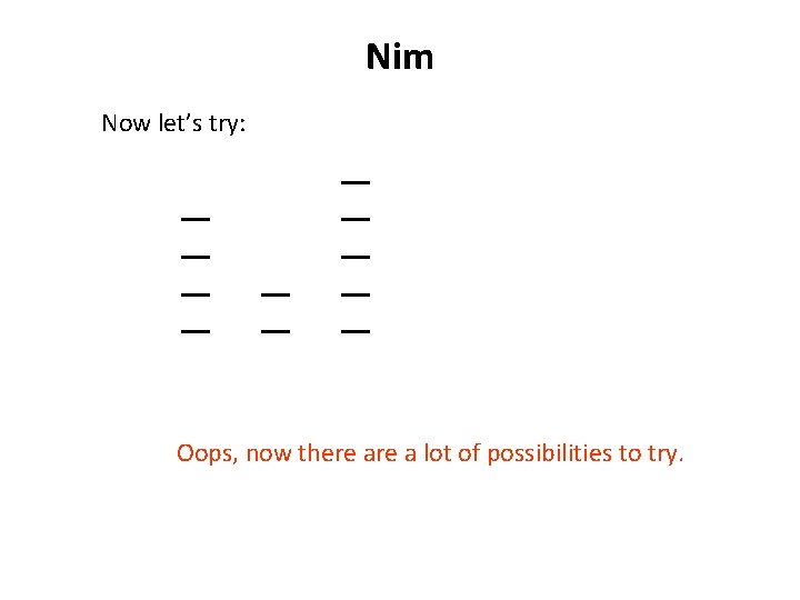 Nim Now let’s try: Oops, now there a lot of possibilities to try. 