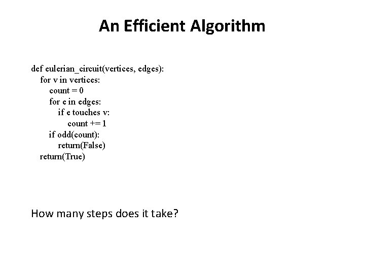 An Efficient Algorithm def eulerian_circuit(vertices, edges): for v in vertices: count = 0 for