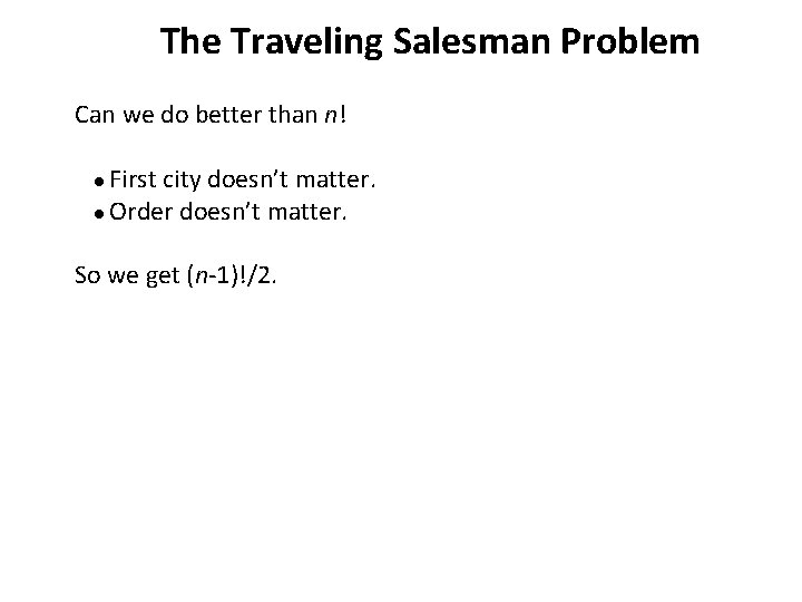 The Traveling Salesman Problem Can we do better than n! ● First city doesn’t