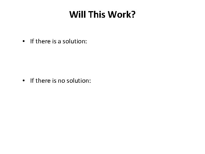 Will This Work? • If there is a solution: • If there is no