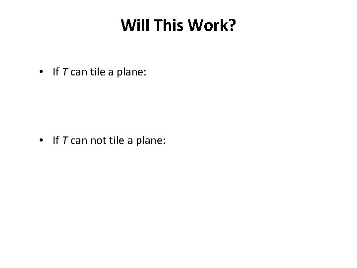Will This Work? • If T can tile a plane: • If T can