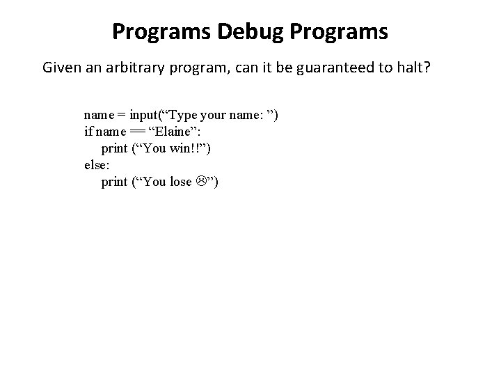 Programs Debug Programs Given an arbitrary program, can it be guaranteed to halt? name