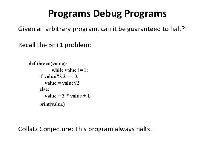 Programs Debug Programs Given an arbitrary program, can it be guaranteed to halt? Recall