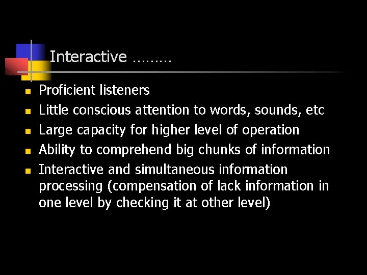 Interactive ……… n n n Proficient listeners Little conscious attention to words, sounds, etc