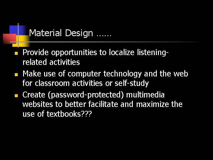 Material Design …… n n n Provide opportunities to localize listeningrelated activities Make use