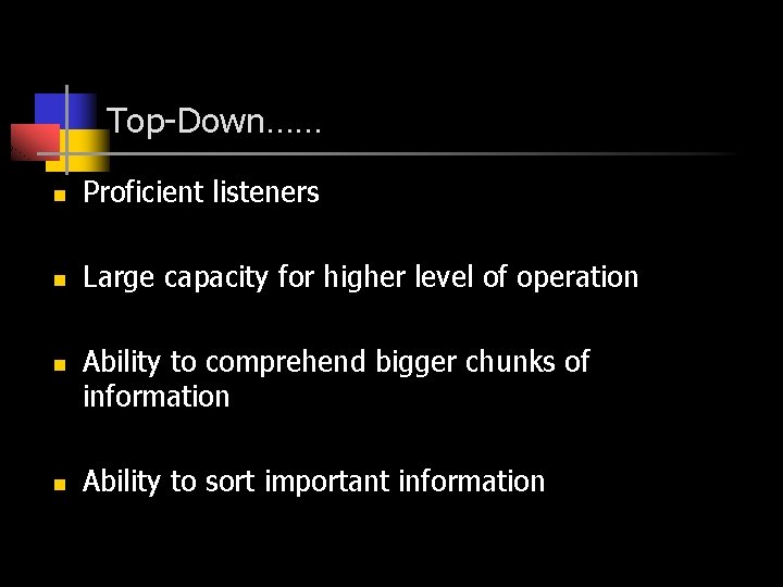 Top-Down…… n Proficient listeners n Large capacity for higher level of operation n n