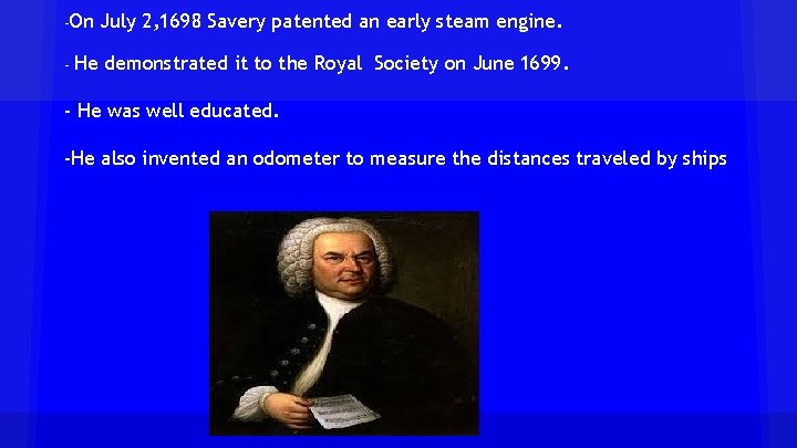 -On - July 2, 1698 Savery patented an early steam engine. He demonstrated it