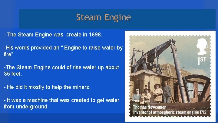 Steam Engine - The Steam Engine was create in 1698. -His words provided an