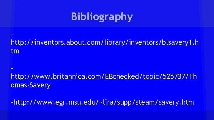 Bibliography http: //inventors. about. com/library/inventors/blsavery 1. h tm http: //www. britannica. com/EBchecked/topic/525737/Th omas-Savery -http: