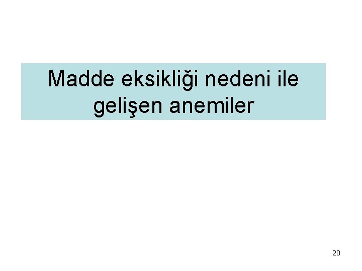 Madde eksikliği nedeni ile gelişen anemiler 20 