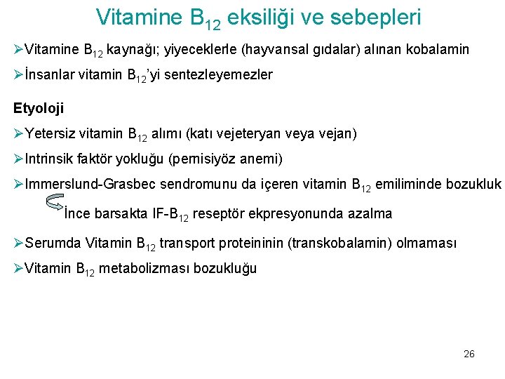 Vitamine B 12 eksiliği ve sebepleri ØVitamine B 12 kaynağı; yiyeceklerle (hayvansal gıdalar) alınan