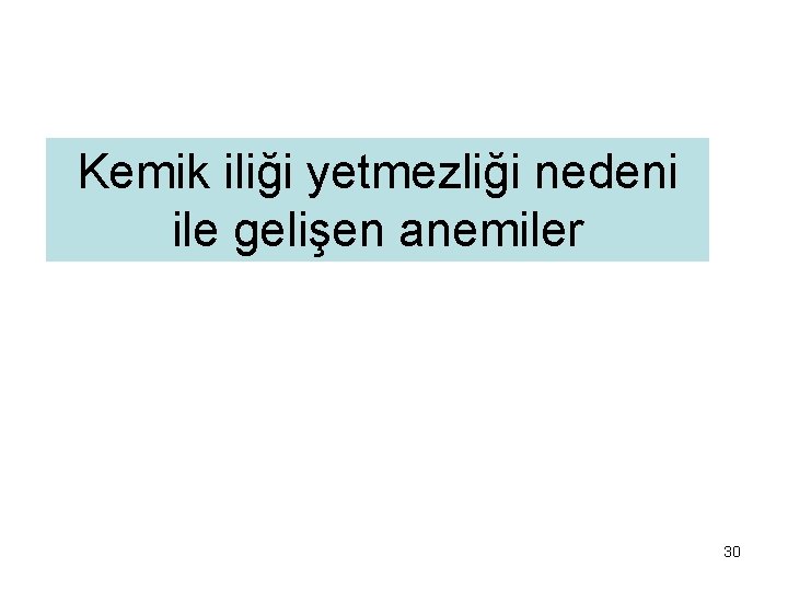 Kemik iliği yetmezliği nedeni ile gelişen anemiler 30 