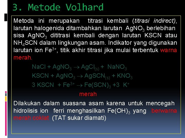 3. Metode Volhard Metoda ini merupakan titrasi kembali (titrasi indirect), larutan halogenida ditambahkan larutan