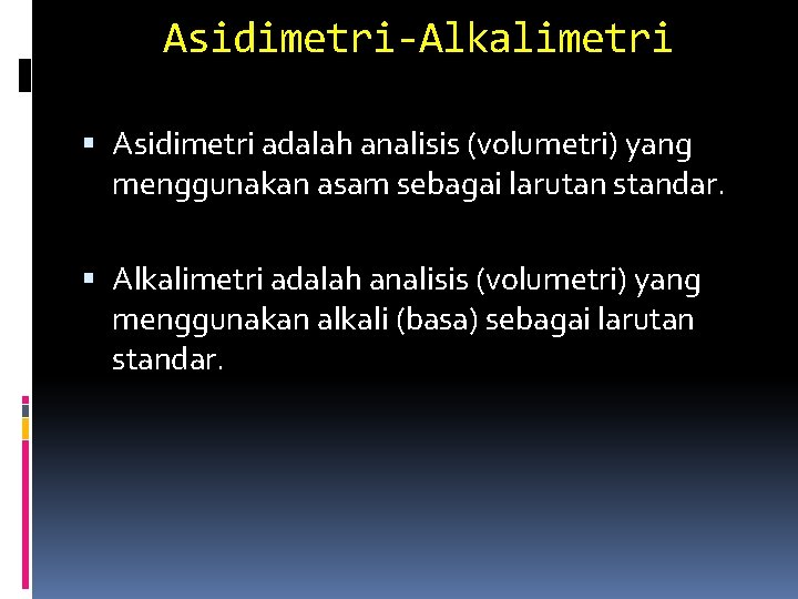Asidimetri-Alkalimetri Asidimetri adalah analisis (volumetri) yang menggunakan asam sebagai larutan standar. Alkalimetri adalah analisis