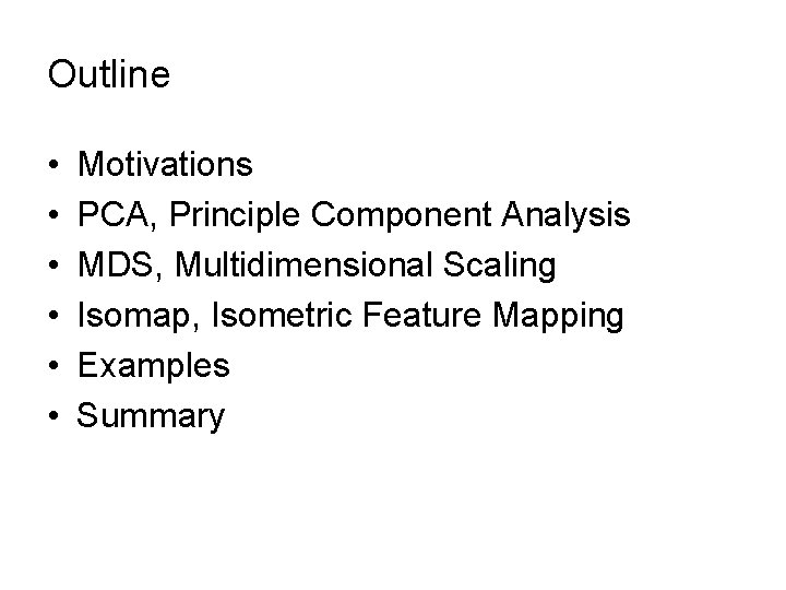 Outline • • • Motivations PCA, Principle Component Analysis MDS, Multidimensional Scaling Isomap, Isometric