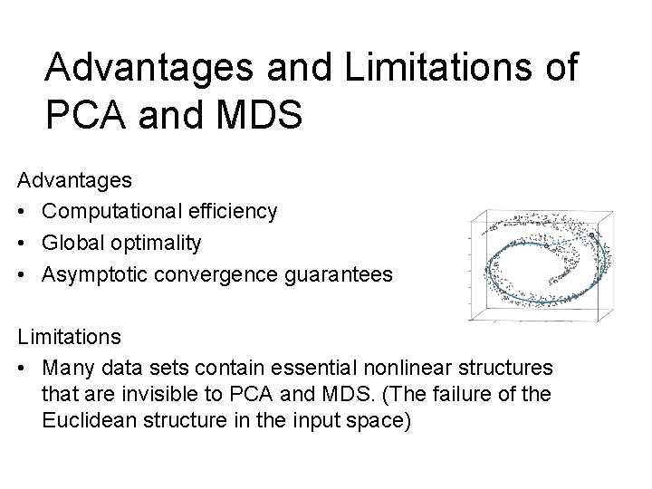 Advantages and Limitations of PCA and MDS Advantages • Computational efficiency • Global optimality