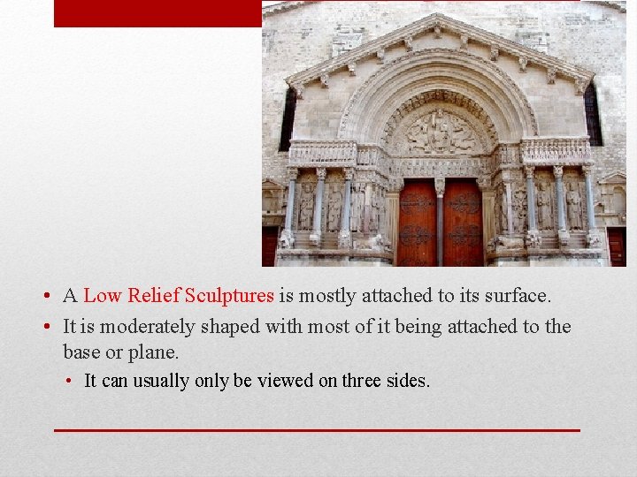  • A Low Relief Sculptures is mostly attached to its surface. • It