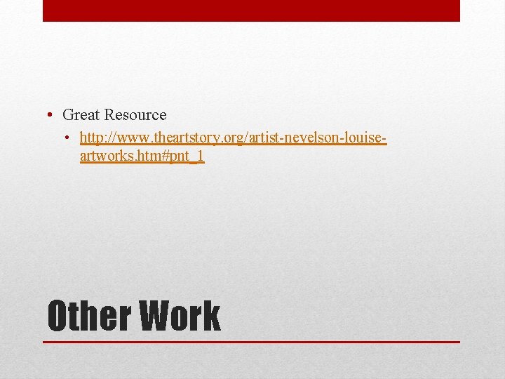  • Great Resource • http: //www. theartstory. org/artist-nevelson-louiseartworks. htm#pnt_1 Other Work 
