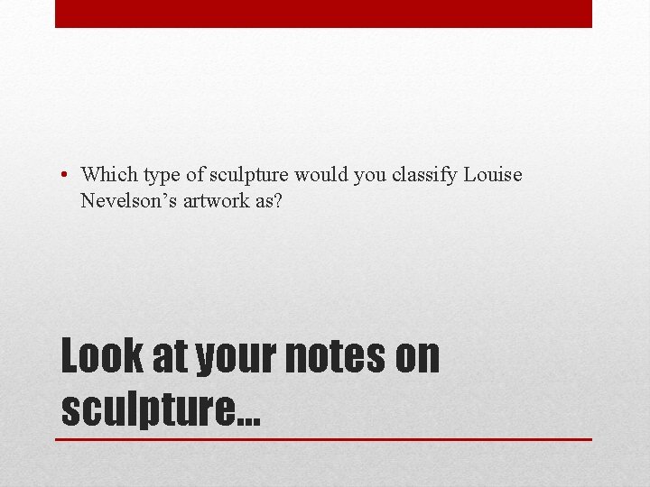  • Which type of sculpture would you classify Louise Nevelson’s artwork as? Look