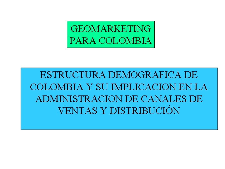 GEOMARKETING PARA COLOMBIA ESTRUCTURA DEMOGRAFICA DE COLOMBIA Y SU IMPLICACION EN LA ADMINISTRACION DE