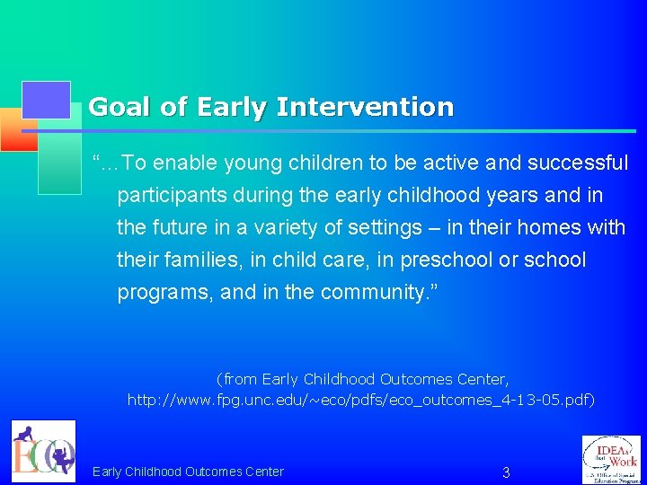 Goal of Early Intervention “…To enable young children to be active and successful participants