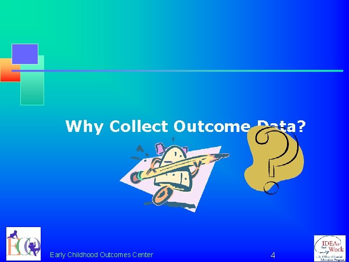 Why Collect Outcome Data? Early Childhood Outcomes Center 4 