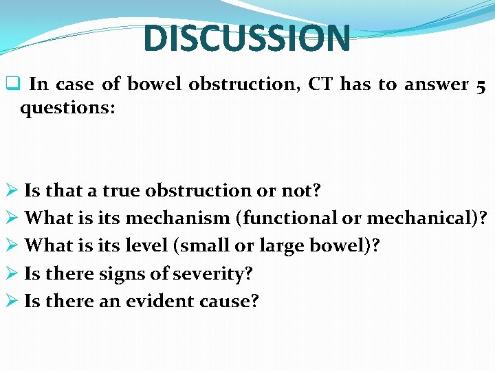 DISCUSSION q In case of bowel obstruction, CT has to answer 5 questions: Ø