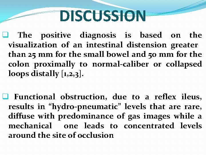 DISCUSSION q The positive diagnosis is based on the visualization of an intestinal distension