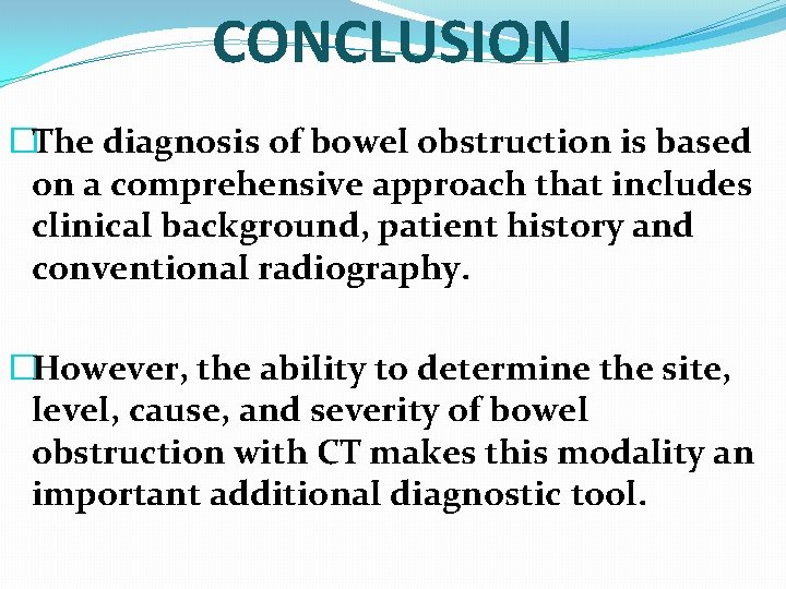 CONCLUSION �The diagnosis of bowel obstruction is based on a comprehensive approach that includes