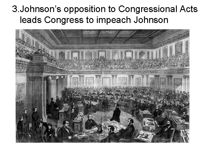 3. Johnson’s opposition to Congressional Acts leads Congress to impeach Johnson 